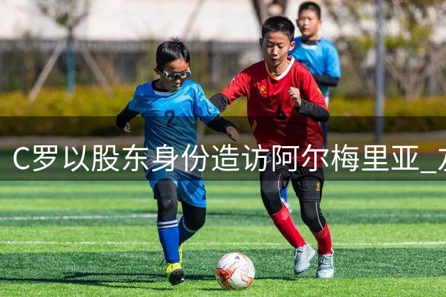 C罗以股东身份造访阿尔梅里亚 友谊赛前获赠专属球衣
